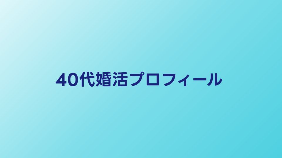 40代婚活プロフィールの書き方｜マッチング率を上げる必須要素