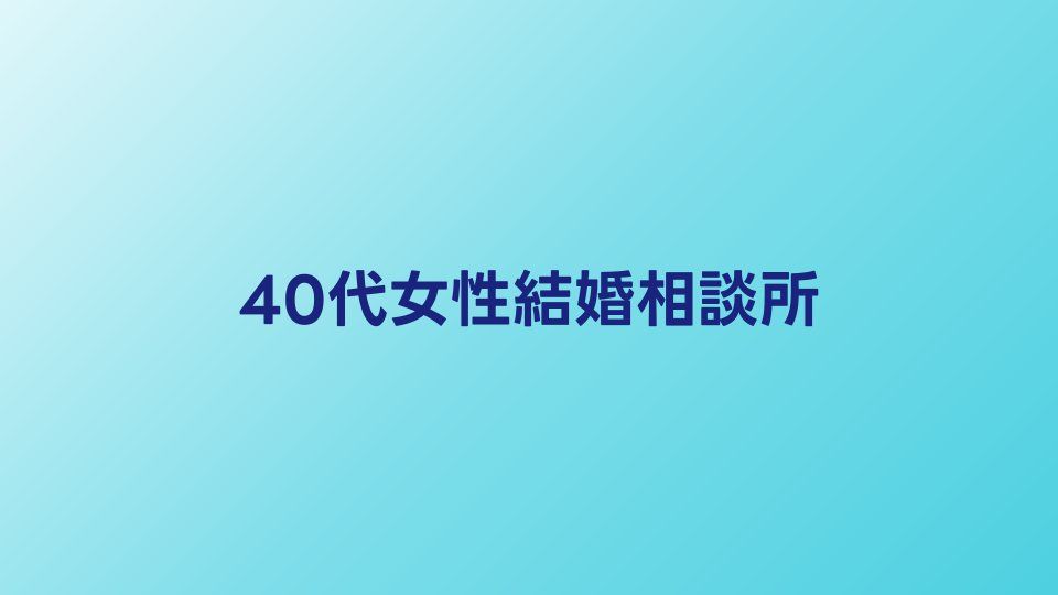 40代女性向け結婚相談所おすすめ比較｜成婚率が高いサービスの選び方